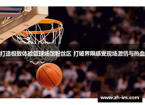 打造极致体验篮球场馆粉丝区 打破界限感受现场激情与热血
