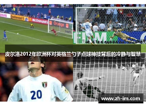 皮尔洛2012年欧洲杯对英格兰勺子点球神技背后的冷静与智慧