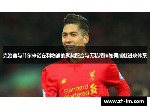 克洛普与菲尔米诺在利物浦的默契配合与无私精神如何成就进攻体系