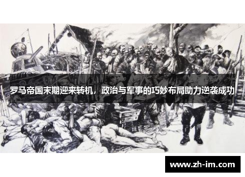 罗马帝国末期迎来转机，政治与军事的巧妙布局助力逆袭成功