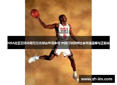 NBA社区日活动吸引万名球迷热情参与 共同行动回馈社会传递温暖与正能量