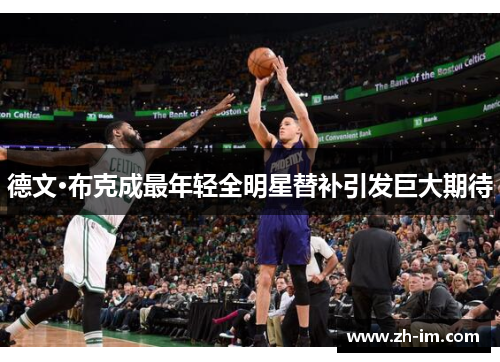 德文·布克成最年轻全明星替补引发巨大期待