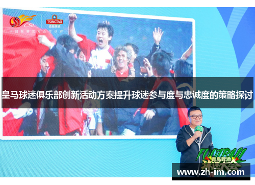 皇马球迷俱乐部创新活动方案提升球迷参与度与忠诚度的策略探讨