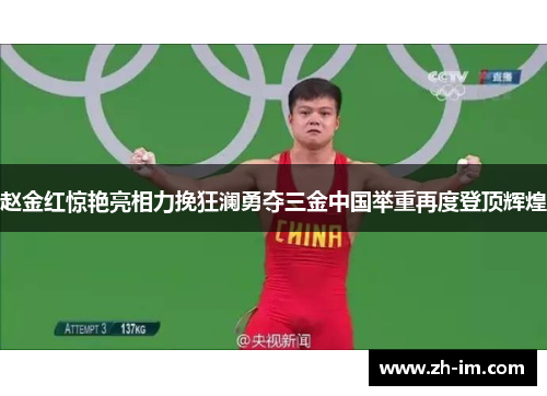 赵金红惊艳亮相力挽狂澜勇夺三金中国举重再度登顶辉煌