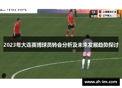 2023年大连英博球员转会分析及未来发展趋势探讨