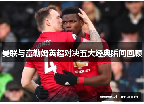曼联与富勒姆英超对决五大经典瞬间回顾