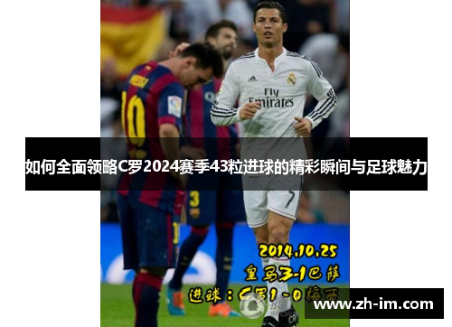 如何全面领略C罗2024赛季43粒进球的精彩瞬间与足球魅力