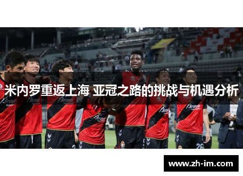 米内罗重返上海 亚冠之路的挑战与机遇分析