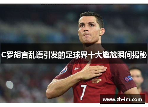 C罗胡言乱语引发的足球界十大尴尬瞬间揭秘