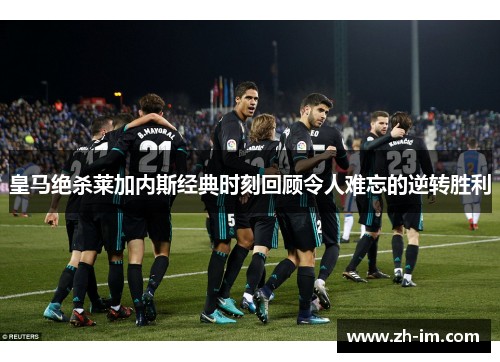 皇马绝杀莱加内斯经典时刻回顾令人难忘的逆转胜利
