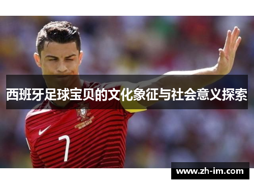 西班牙足球宝贝的文化象征与社会意义探索