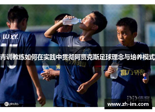 青训教练如何在实践中贯彻阿贾克斯足球理念与培养模式