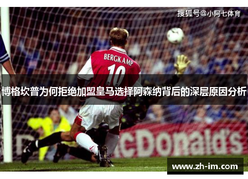 博格坎普为何拒绝加盟皇马选择阿森纳背后的深层原因分析