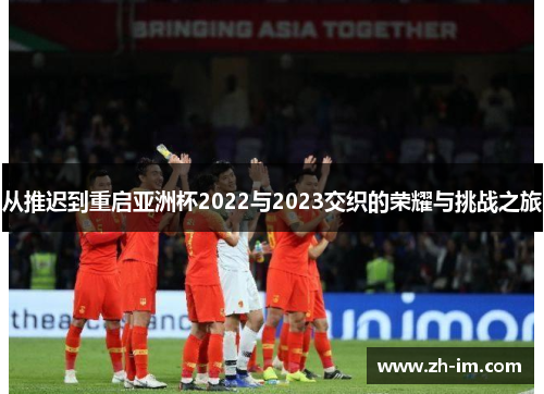 从推迟到重启亚洲杯2022与2023交织的荣耀与挑战之旅