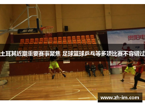 土耳其近期重要赛事聚焦 足球篮球乒乓等多项比赛不容错过