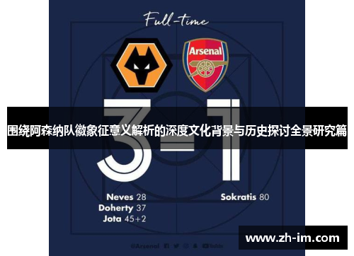 围绕阿森纳队徽象征意义解析的深度文化背景与历史探讨全景研究篇