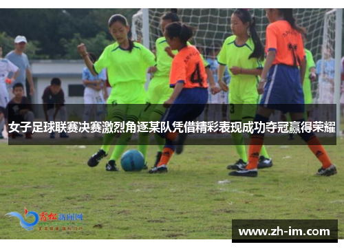 女子足球联赛决赛激烈角逐某队凭借精彩表现成功夺冠赢得荣耀
