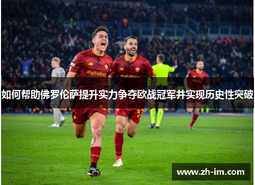如何帮助佛罗伦萨提升实力争夺欧战冠军并实现历史性突破