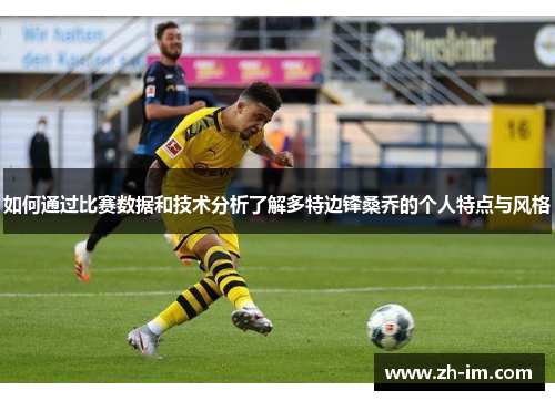 如何通过比赛数据和技术分析了解多特边锋桑乔的个人特点与风格