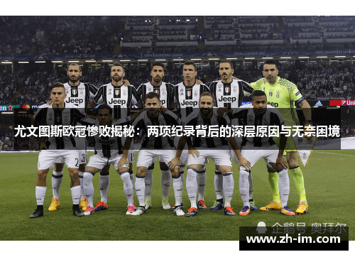 尤文图斯欧冠惨败揭秘:两项纪录背后的深层原因与无奈困境 尤文图斯欧冠惨败揭秘:两项纪录背后的深层原因与无奈困境