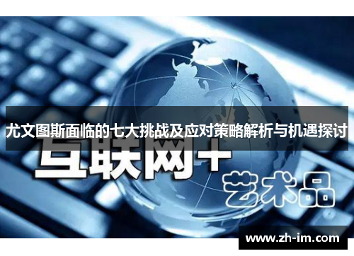 尤文图斯面临的七大挑战及应对策略解析与机遇探讨