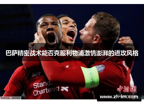 巴萨精密战术能否克服利物浦激情澎湃的进攻风格 巴萨精密战术能否克服利物浦激情澎湃的进攻风格