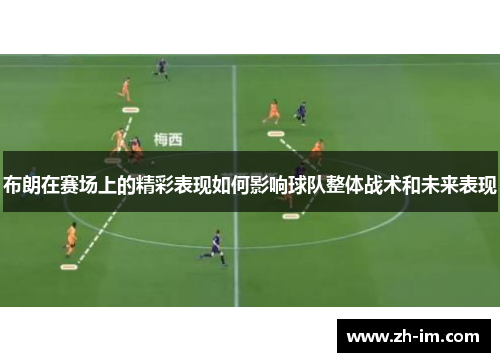 布朗在赛场上的精彩表现如何影响球队整体战术和未来表现