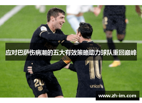 应对巴萨伤病潮的五大有效策略助力球队重回巅峰