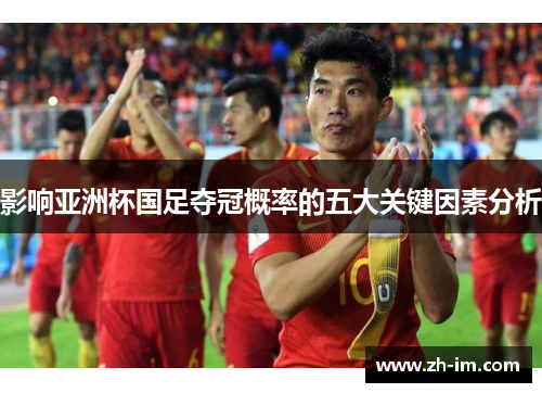 影响亚洲杯国足夺冠概率的五大关键因素分析
