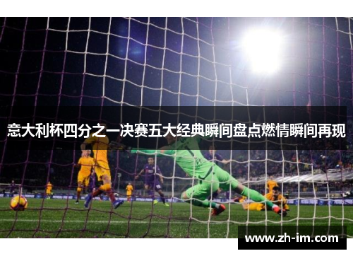 意大利杯四分之一决赛五大经典瞬间盘点燃情瞬间再现 意大利杯四分之一决赛五大经典瞬间盘点燃情瞬间再现