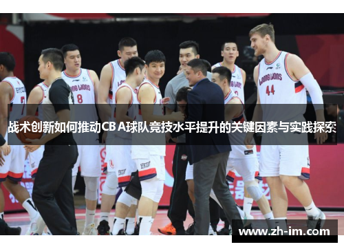 战术创新如何推动CBA球队竞技水平提升的关键因素与实践探索