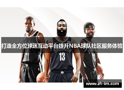 打造全方位球迷互动平台提升NBA球队社区服务体验 打造全方位球迷互动平台提升NBA球队社区服务体验