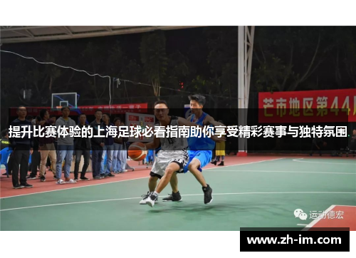 提升比赛体验的上海足球必看指南助你享受精彩赛事与独特氛围 提升比赛体验的上海足球必看指南助你享受精彩赛事与独特氛围